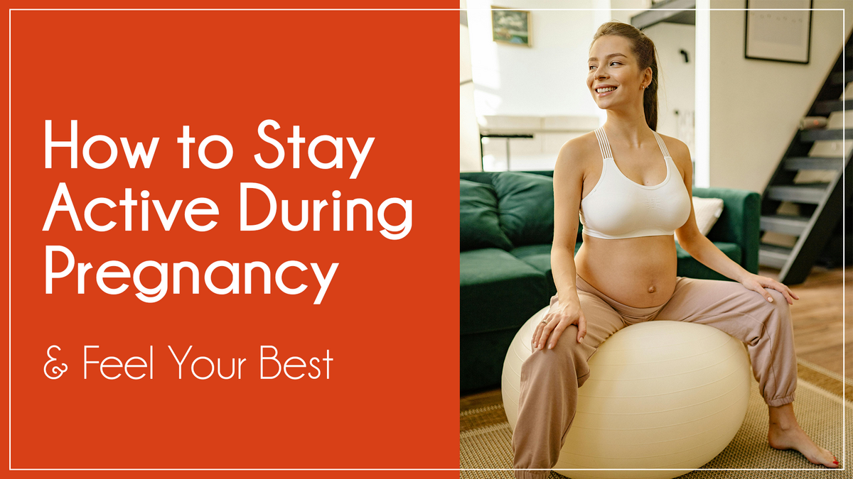 How to Stay Active During Pregnancy and Feel Your Best 